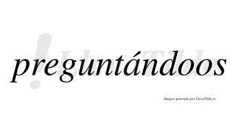 Preguntándoos lleva tilde con vocal tónica en la «a»