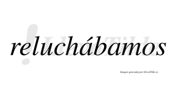 Reluchábamos  lleva tilde con vocal tónica en la primera «a»