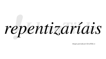 Repentizaríais  lleva tilde con vocal tónica en la segunda «i»