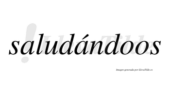 Saludándoos  lleva tilde con vocal tónica en la segunda «a»