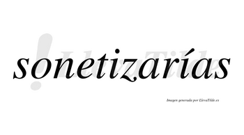 Sonetizarías  lleva tilde con vocal tónica en la segunda «i»