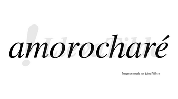 Amorocharé  lleva tilde con vocal tónica en la «e»
