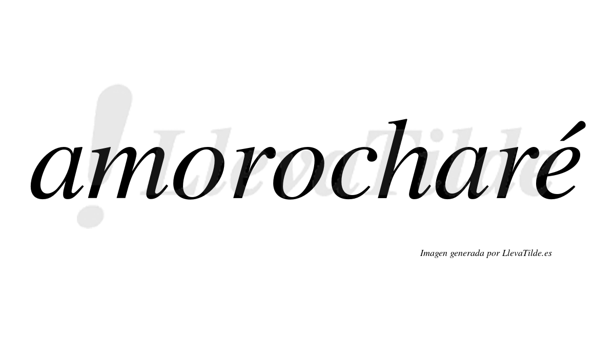 Amorocharé  lleva tilde con vocal tónica en la «e»