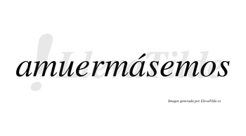 Amuermásemos  lleva tilde con vocal tónica en la segunda «a»