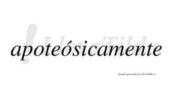 Apoteósicamente  lleva tilde con vocal tónica en la segunda «o»