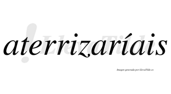 Aterrizaríais  lleva tilde con vocal tónica en la segunda «i»