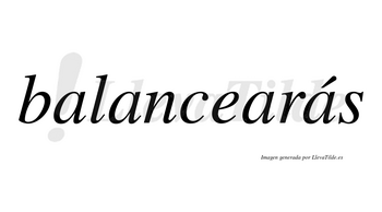 Balancearás  lleva tilde con vocal tónica en la cuarta «a»