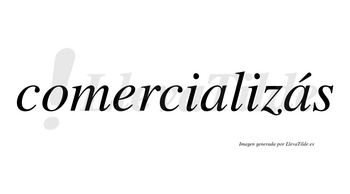 Comercializás  lleva tilde con vocal tónica en la segunda «a»
