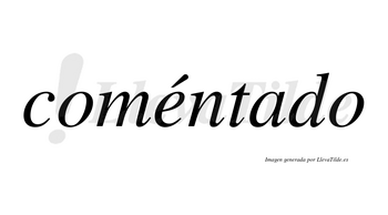 Coméntado lleva tilde con vocal tónica en la «e»