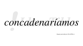 Concadenaríamos  lleva tilde con vocal tónica en la «i»