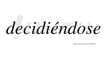 Decidiéndose  lleva tilde con vocal tónica en la segunda «e»