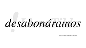 Desabonáramos  lleva tilde con vocal tónica en la segunda «a»