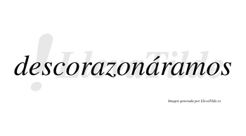 Descorazonáramos  lleva tilde con vocal tónica en la segunda «a»