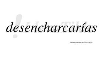 Desencharcarías  lleva tilde con vocal tónica en la «i»