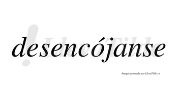 Desencójanse  lleva tilde con vocal tónica en la «o»