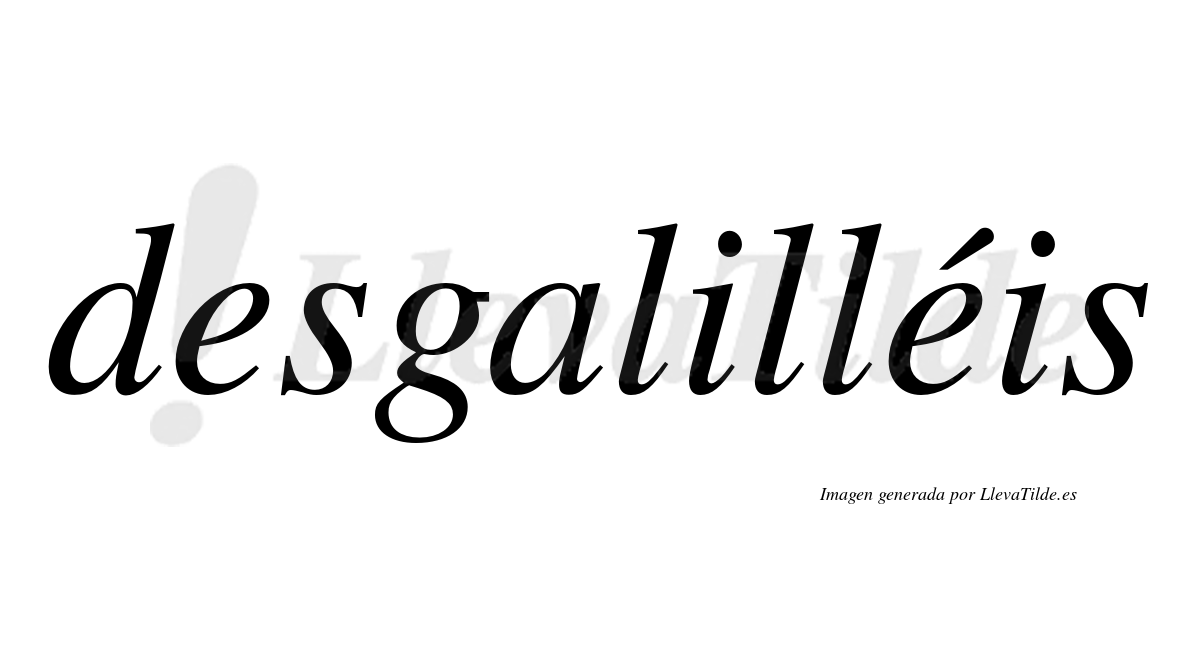 Desgalilléis  lleva tilde con vocal tónica en la segunda "e"