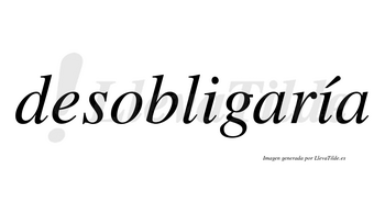 Desobligaría  lleva tilde con vocal tónica en la segunda «i»