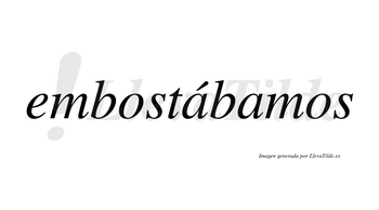 Embostábamos  lleva tilde con vocal tónica en la primera «a»