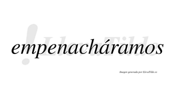 Empenacháramos  lleva tilde con vocal tónica en la segunda «a»