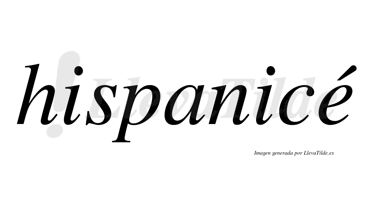 Hispanicé  lleva tilde con vocal tónica en la "e"