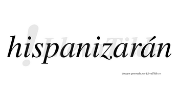 Hispanizarán  lleva tilde con vocal tónica en la tercera «a»