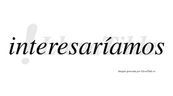 Interesaríamos  lleva tilde con vocal tónica en la segunda «i»