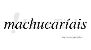 Machucaríais  lleva tilde con vocal tónica en la primera «i»