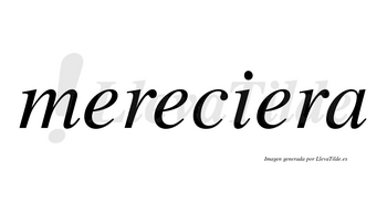 Mereciera  no lleva tilde con vocal tónica en la tercera «e»