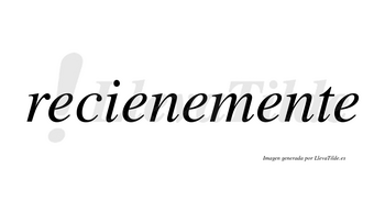 Reciene no lleva tilde con vocal tónica en la segunda «e»