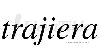 Trajiera  no lleva tilde con vocal tónica en la «e»