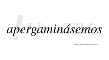 Apergaminásemos  lleva tilde con vocal tónica en la tercera «a»
