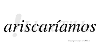 Ariscaríamos  lleva tilde con vocal tónica en la segunda «i»