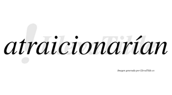 Atraicionarían  lleva tilde con vocal tónica en la tercera «i»