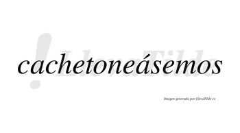 Cachetoneásemos  lleva tilde con vocal tónica en la segunda «a»