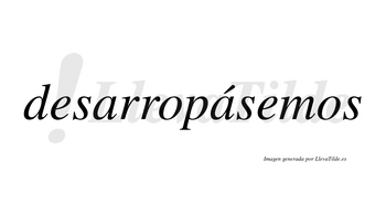 Desarropásemos  lleva tilde con vocal tónica en la segunda «a»