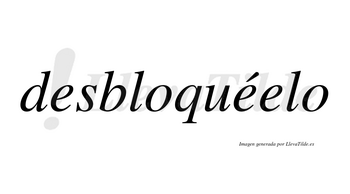 Desbloquéelo lleva tilde con vocal tónica en la segunda «e»