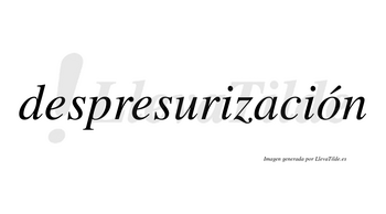Despresurización  lleva tilde con vocal tónica en la «o»