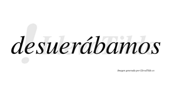 Desuerábamos  lleva tilde con vocal tónica en la primera «a»