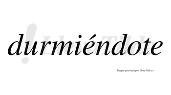 Durmiéndote  lleva tilde con vocal tónica en la primera «e»