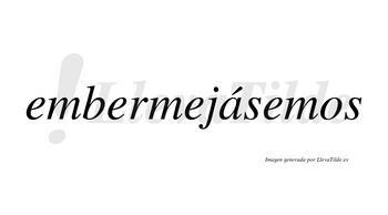 Embermejásemos  lleva tilde con vocal tónica en la «a»