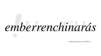 Emberrenchinarás  lleva tilde con vocal tónica en la segunda «a»