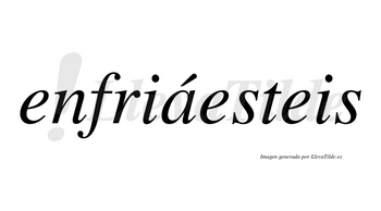 Enfriáesteis lleva tilde con vocal tónica en la «a»