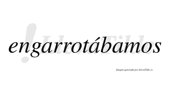 Engarrotábamos  lleva tilde con vocal tónica en la segunda «a»