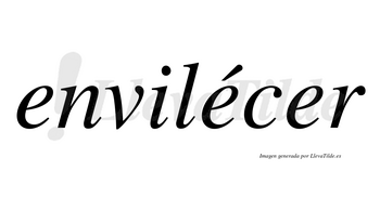 Envilécer  lleva tilde con vocal tónica en la segunda «e»