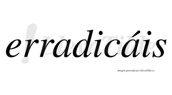 Erradicáis  lleva tilde con vocal tónica en la segunda «a»