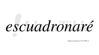 Escuadronaré  lleva tilde con vocal tónica en la segunda «e»