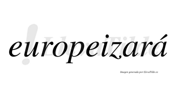 Europeizará  lleva tilde con vocal tónica en la segunda «a»