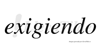 Exigiendo  no lleva tilde con vocal tónica en la segunda «e»