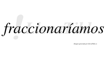 Fraccionaríamos  lleva tilde con vocal tónica en la segunda «i»