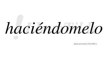 Haciéndomelo  lleva tilde con vocal tónica en la primera «e»